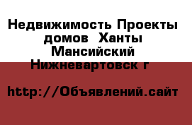 Недвижимость Проекты домов. Ханты-Мансийский,Нижневартовск г.